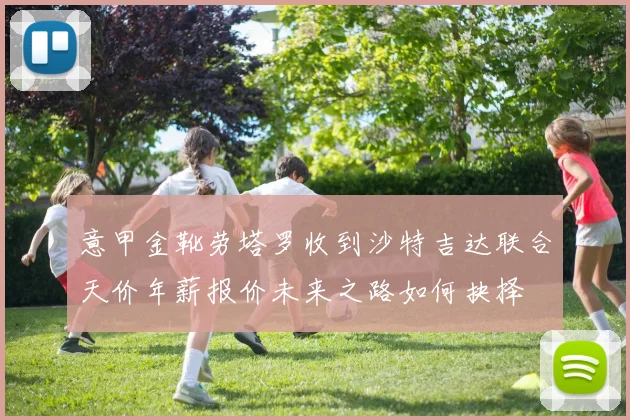 意甲金靴劳塔罗收到沙特吉达联合天价年薪报价未来之路如何抉择